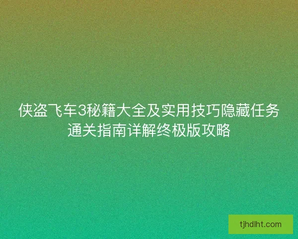 侠盗飞车3秘籍大全及实用技巧隐藏任务通关指南详解终极版攻略